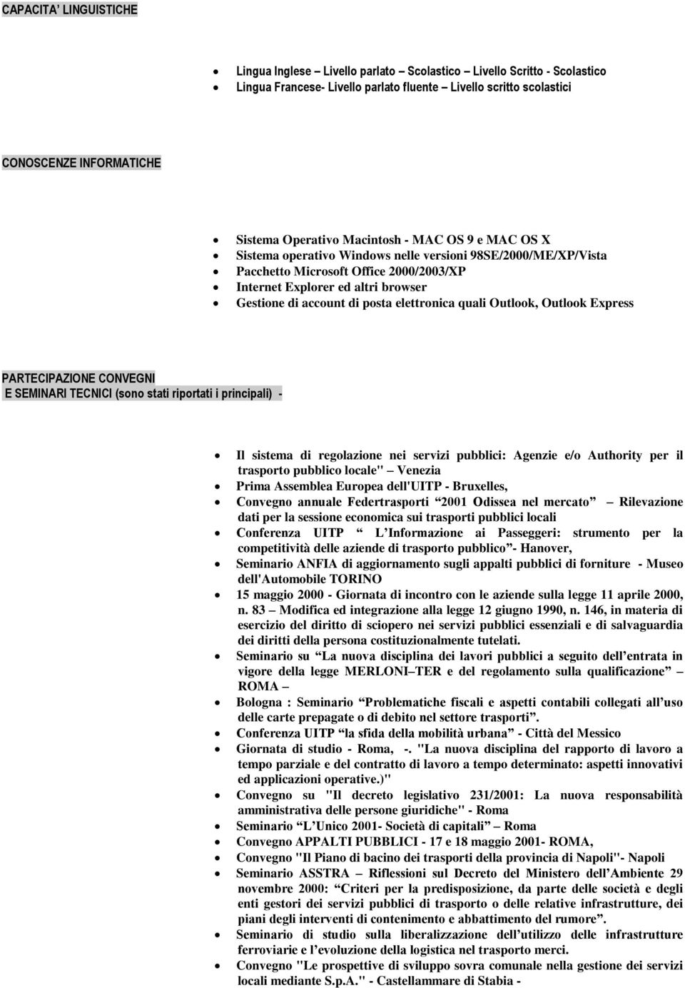 di posta elettronica quali Outlook, Outlook Express PARTECIPAZIONE CONVEGNI E SEMINARI TECNICI (sono stati riportati i principali) - Il sistema di regolazione nei servizi pubblici: Agenzie e/o