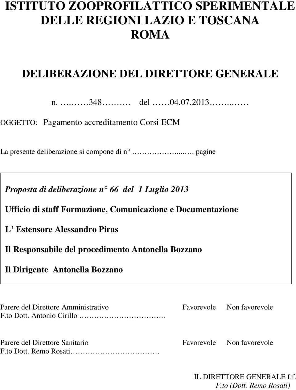 ... pagine Proposta di deliberazione n 66 del 1 Luglio 2013 Ufficio di staff Formazione, Comunicazione e Documentazione L Estensore Alessandro Piras Il Responsabile del