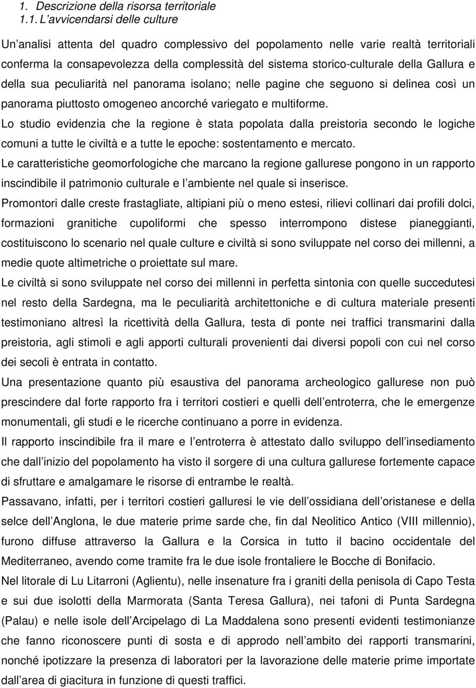 multiforme. Lo studio evidenzia che la regione è stata popolata dalla preistoria secondo le logiche comuni a tutte le civiltà e a tutte le epoche: sostentamento e mercato.