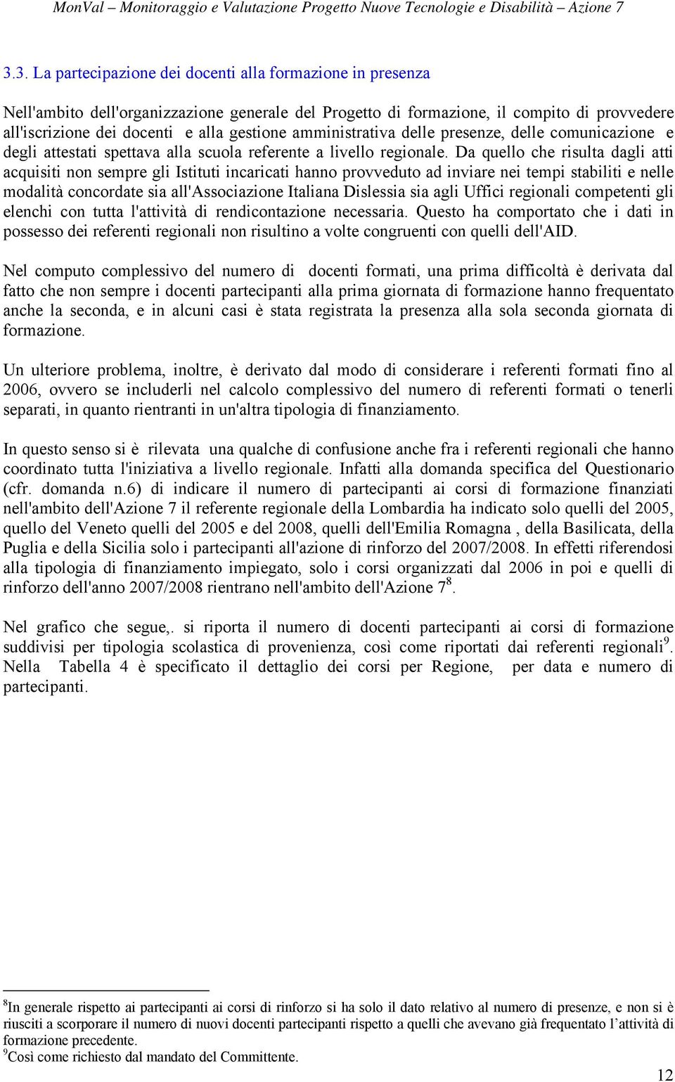 Da quello che risulta dagli atti acquisiti non sempre gli Istituti incaricati hanno provveduto ad inviare nei tempi stabiliti e nelle modalità concordate sia all'associazione Italiana Dislessia sia