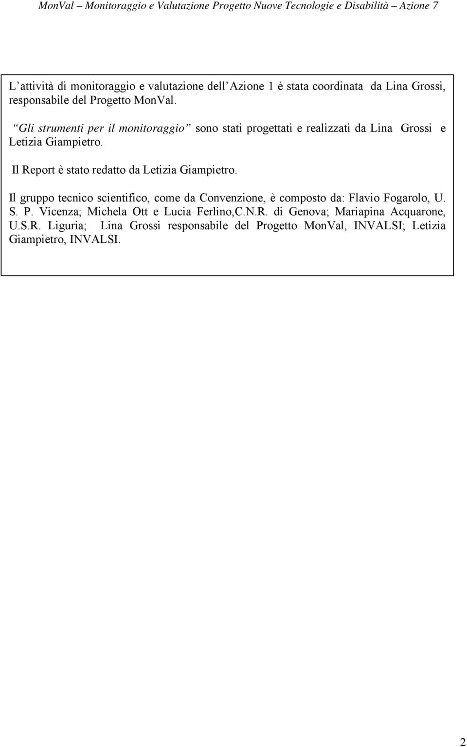 Il Report è stato redatto da Letizia Giampietro. Il gruppo tecnico scientifico, come da Convenzione, è composto da: Flavio Fogarolo, U. S.