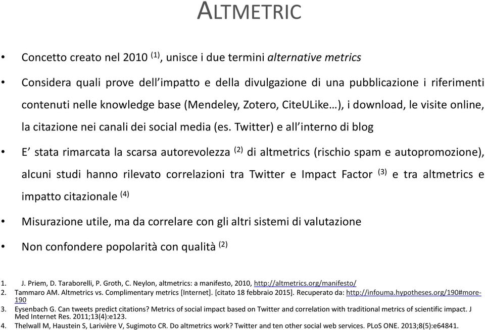 Twitter) e all interno di blog E stata rimarcata la scarsa autorevolezza (2) di altmetrics (rischio spam e autopromozione), alcuni studi hanno rilevato correlazioni tra Twitter e Impact Factor (3) e