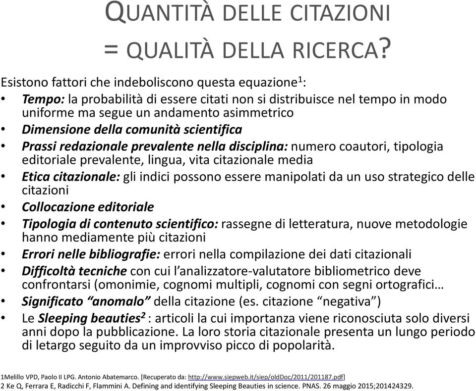 comunità scientifica Prassi redazionale prevalente nella disciplina: numero coautori, tipologia editoriale prevalente, lingua, vita citazionale media Etica citazionale: gli indici possono essere