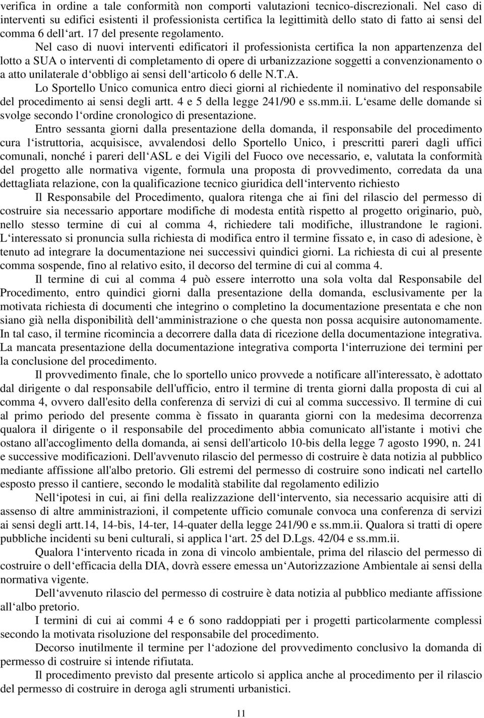 Nel caso di nuovi interventi edificatori il professionista certifica la non appartenzenza del lotto a SUA o interventi di completamento di opere di urbanizzazione soggetti a convenzionamento o a atto