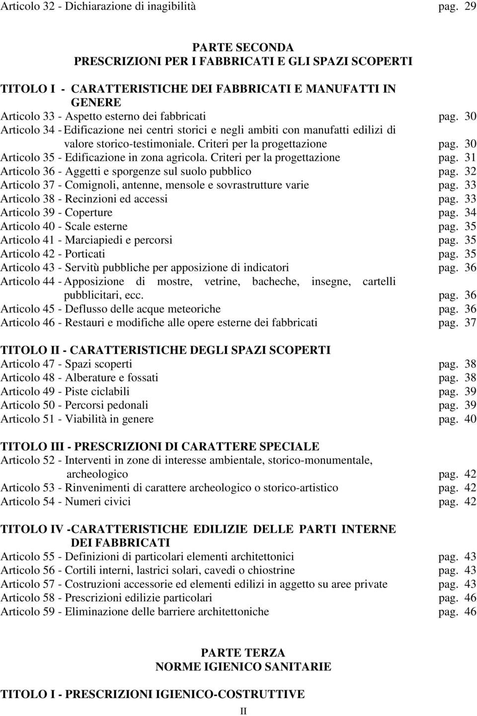 30 Articolo 34 - Edificazione nei centri storici e negli ambiti con manufatti edilizi di valore storico-testimoniale. Criteri per la progettazione pag. 30 Articolo 35 - Edificazione in zona agricola.