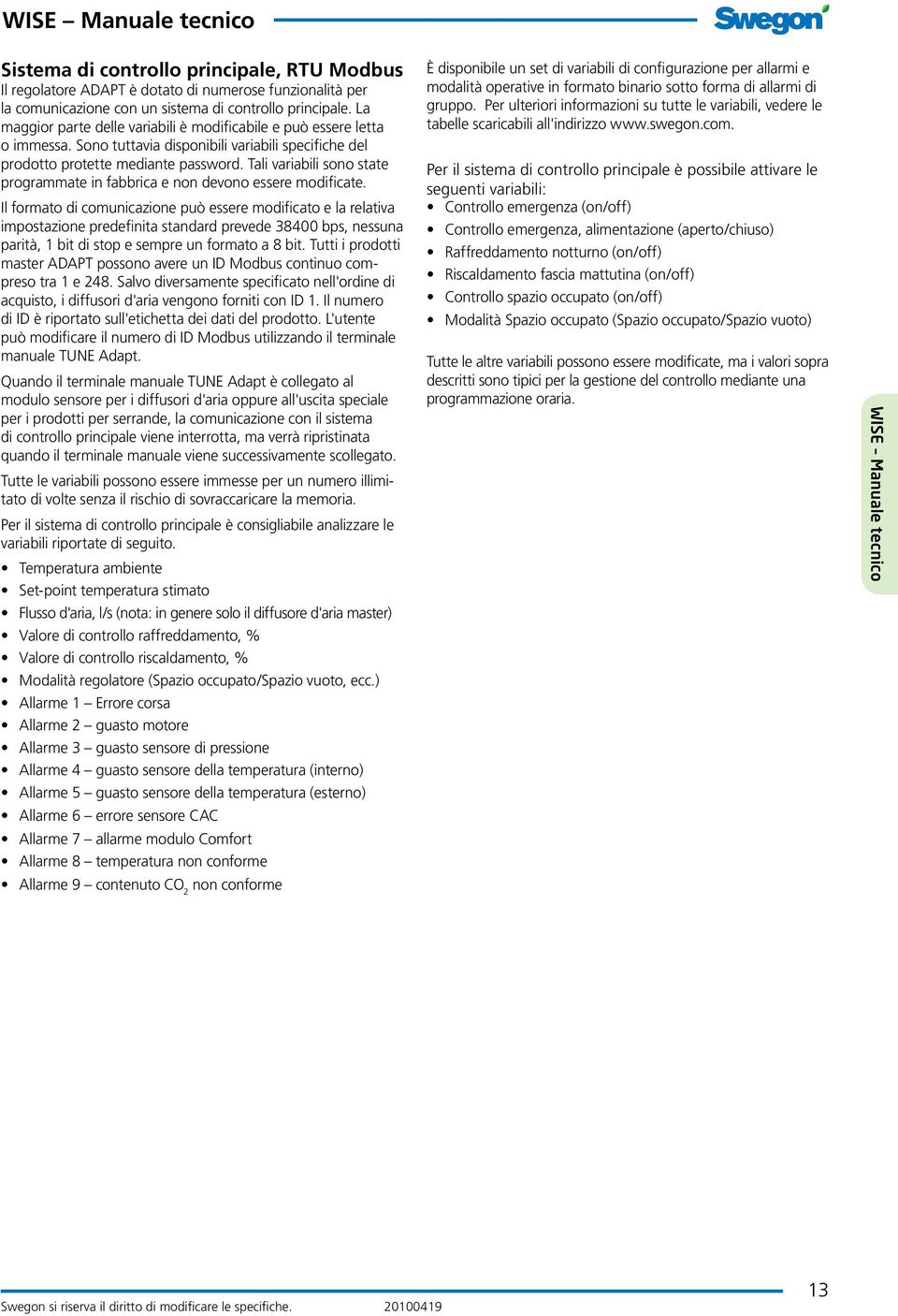 Tali variabili sono state programmate in fabbrica e non devono essere modificate.