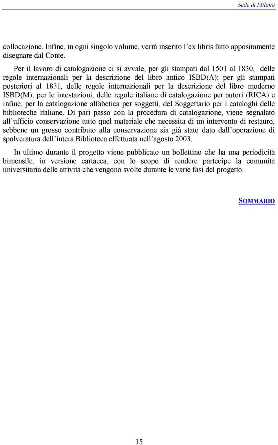 regole internazionali per la descrizione del libro moderno ISBD(M); per le intestazioni, delle regole italiane di catalogazione per autori (RICA) e infine, per la catalogazione alfabetica per