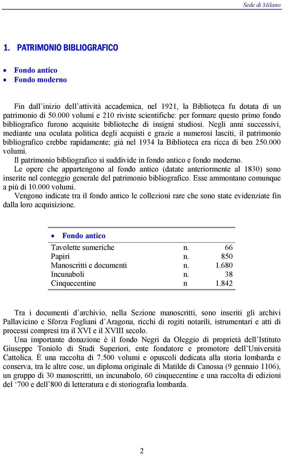 Negli anni successivi, mediante una oculata politica degli acquisti e grazie a numerosi lasciti, il patrimonio bibliografico crebbe rapidamente; già nel 1934 la Biblioteca era ricca di ben 250.