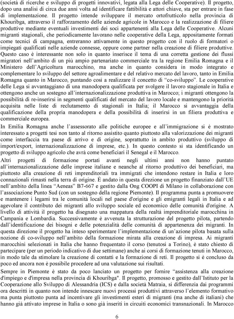 Il progetto intende sviluppare il mercato ortofrutticolo nella provincia di Khouribga, attraverso il rafforzamento delle aziende agricole in Marocco e la realizzazione di filiere produttive mediante