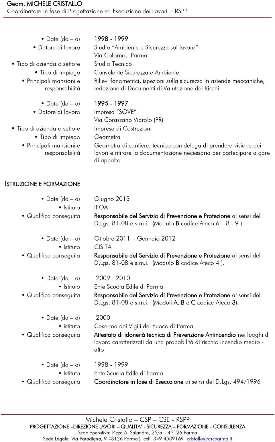 impiego Geometra Geometra di cantiere, tecnico con delega di prendere visione dei lavori e ritirare la documentazione necessaria per partecipare a gare di appalto ISTRUZIONE E FORMAZIONE Date (da a)