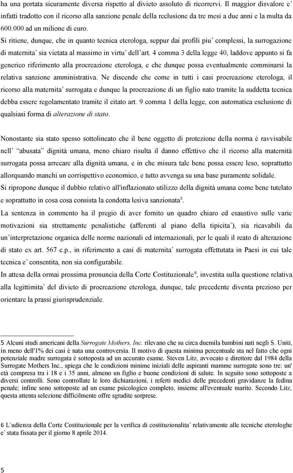 Si ritiene, dunque, che in quanto tecnica eterologa, seppur dai profili piu complessi, la surrogazione di maternita sia vietata al massimo in virtu dell art.