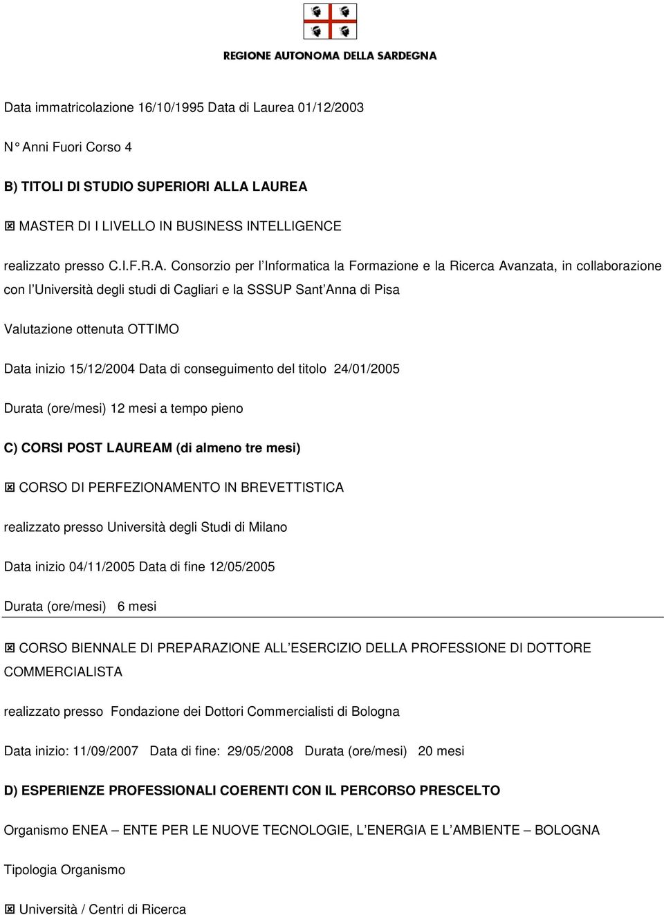 LA LAUREA MASTER DI I LIVELLO IN BUSINESS INTELLIGENCE realizzato presso C.I.F.R.A. Consorzio per l Informatica la Formazione e la Ricerca Avanzata, in collaborazione con l Università degli studi di