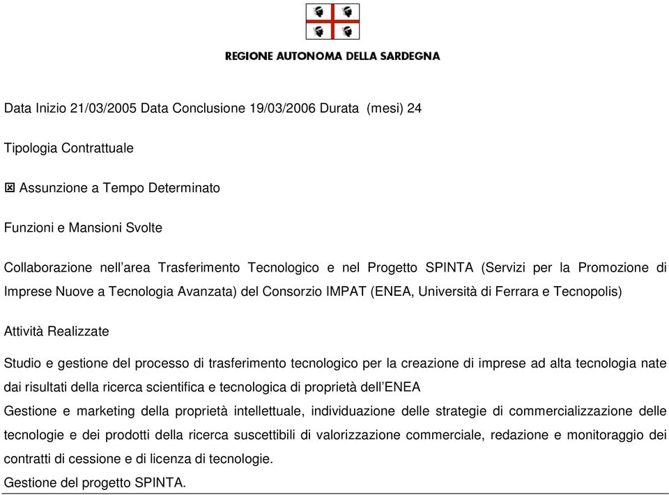 tecnologia nate dai risultati della ricerca scientifica e tecnologica di proprietà dell ENEA Gestione e marketing della proprietà intellettuale, individuazione delle strategie di commercializzazione