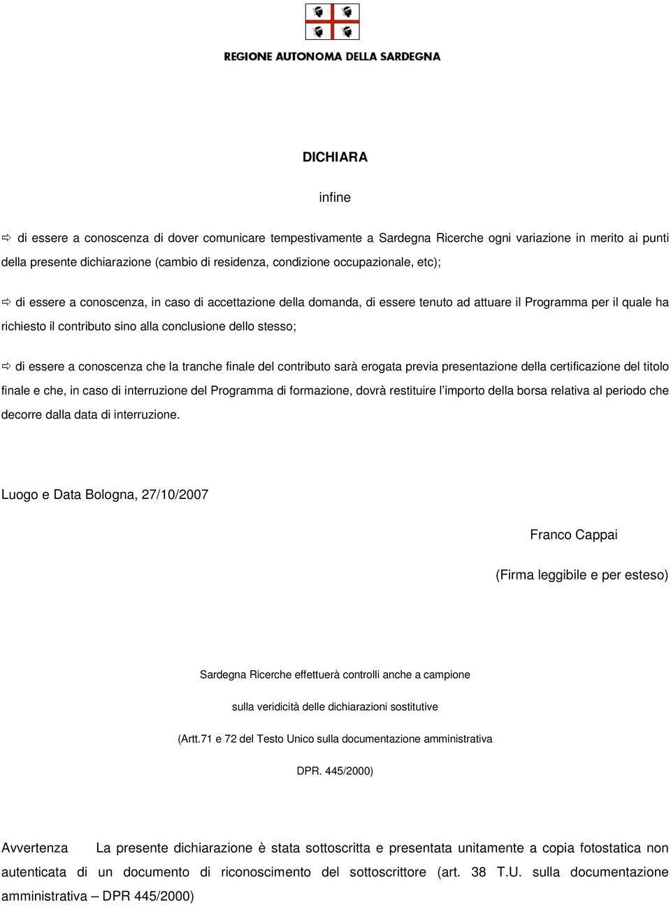 stesso; di essere a conoscenza che la tranche finale del contributo sarà erogata previa presentazione della certificazione del titolo finale e che, in caso di interruzione del Programma di