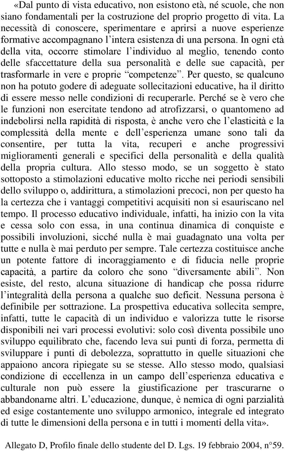 In ogni età della vita, occorre stimolare l individuo al meglio, tenendo conto delle sfaccettature della sua personalità e delle sue capacità, per trasformarle in vere e proprie competenze.