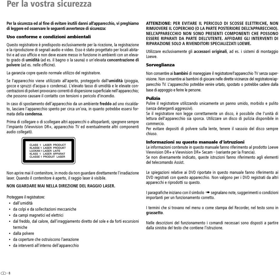 Esso è stato progettato per locali abitativi e ad uso ufficio e non deve essere messo in funzione in ambienti con un elevato grado di umidità (ad es.