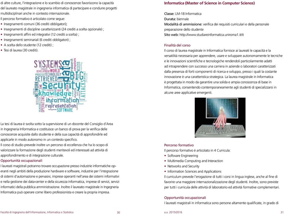 Il percorso formativo è articolato come segue: Insegnamenti comuni (36 crediti obbligatori); Insegnamenti di discipline caratterizzanti (24 crediti a scelta opzionale) ; Insegnamenti affini ed