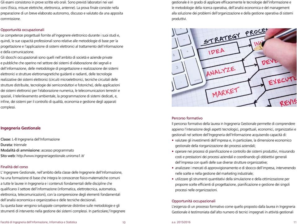 gestionale è in grado di applicare efficacemente le tecnologie dell informazione e le metodologie della ricerca operativa, dell analisi economica e del management alla soluzione dei problemi dell