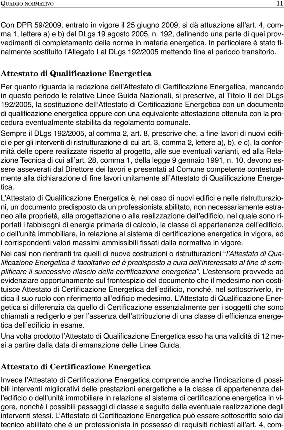 In particolare è stato finalmente sostituito lʼallegato I al DLgs 192/2005 mettendo fine al periodo transitorio.