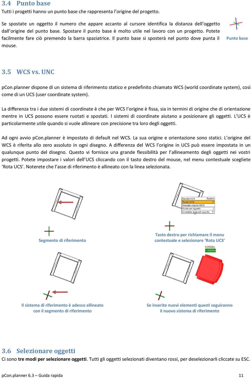 Potete facilmente fare ciò premendo la barra spaziatrice. Il punto base si sposterà nel punto dove punta il mouse. Punto base 3.5 WCS vs. UNC pcon.