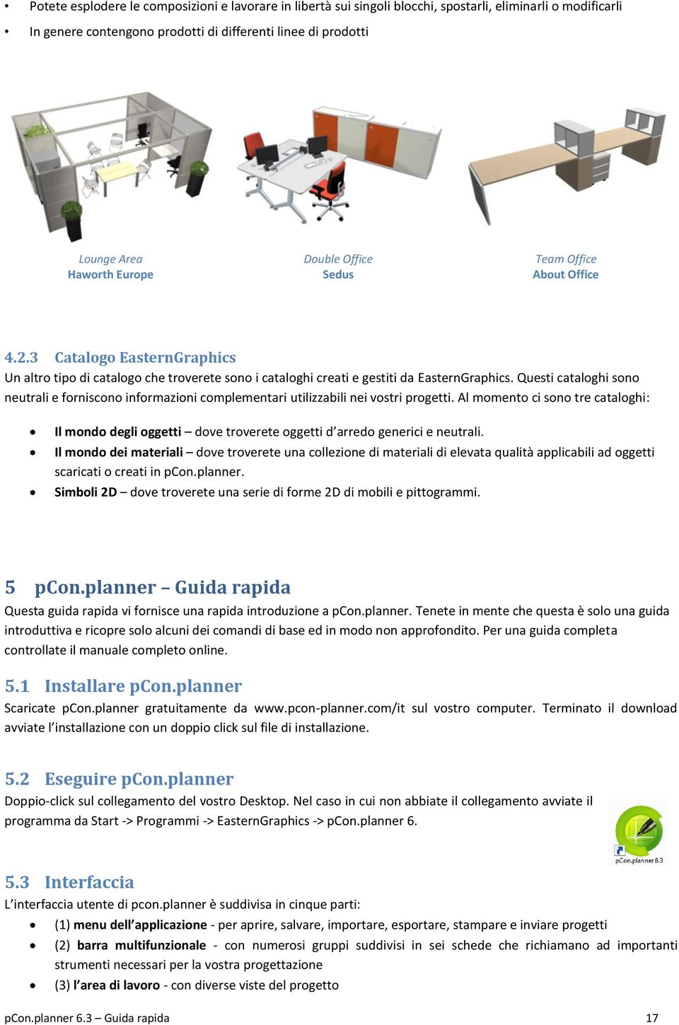 Questi cataloghi sono neutrali e forniscono informazioni complementari utilizzabili nei vostri progetti.