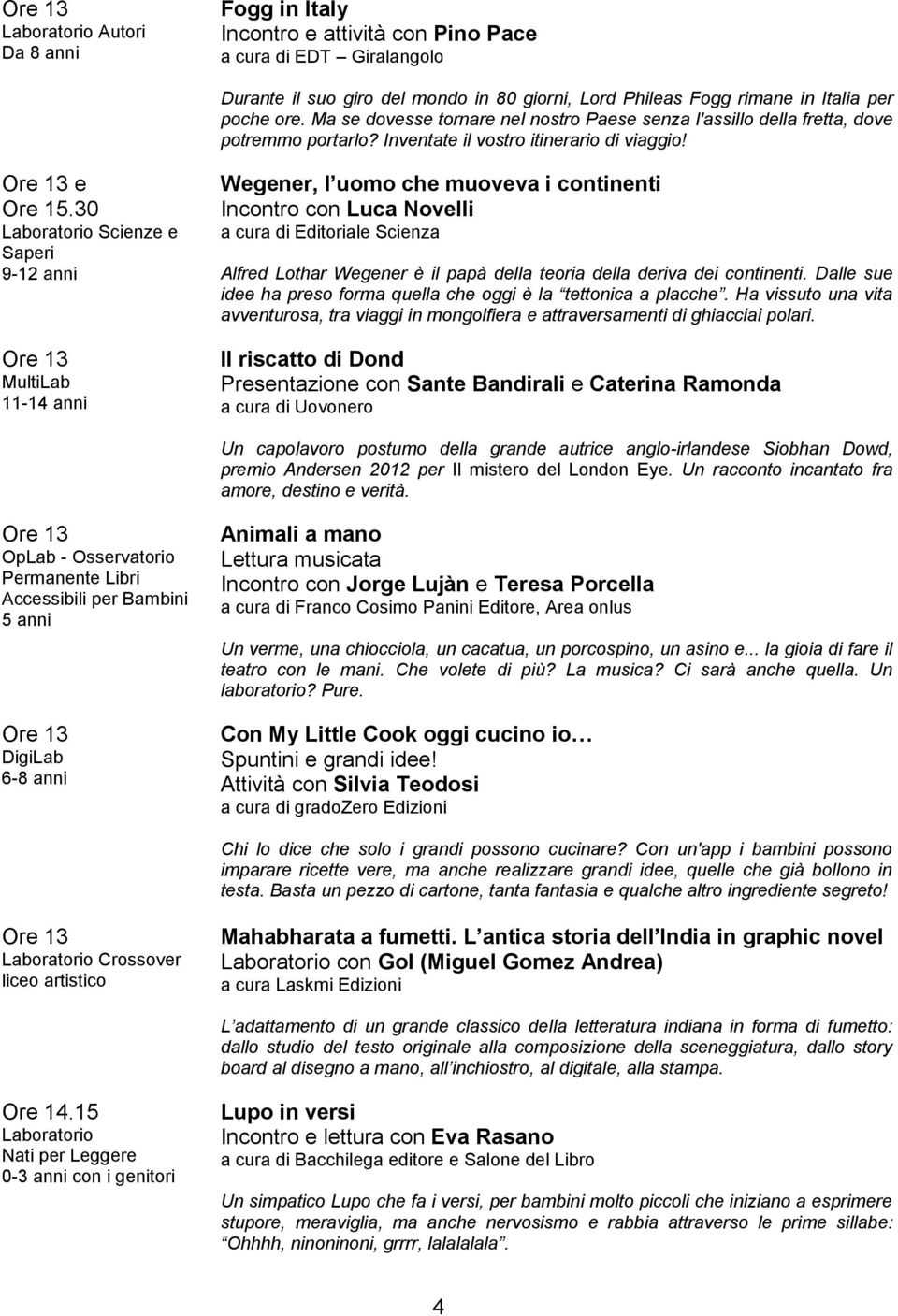 e Scienze e 9-12 anni 11-14 anni Wegener, l uomo che muoveva i continenti Incontro con Luca Novelli a cura di Editoriale Scienza Alfred Lothar Wegener è il papà della teoria della deriva dei