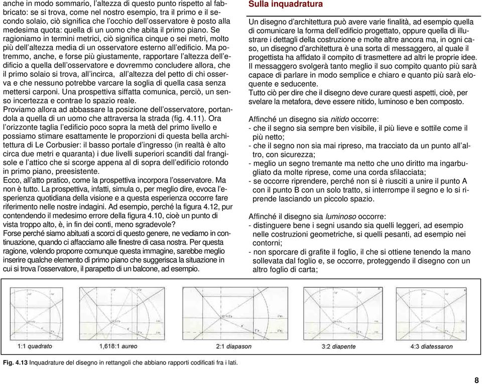 Se ragioniamo in termini metrici, ciò significa cinque o sei metri, molto più dell altezza media di un osservatore esterno all edificio.