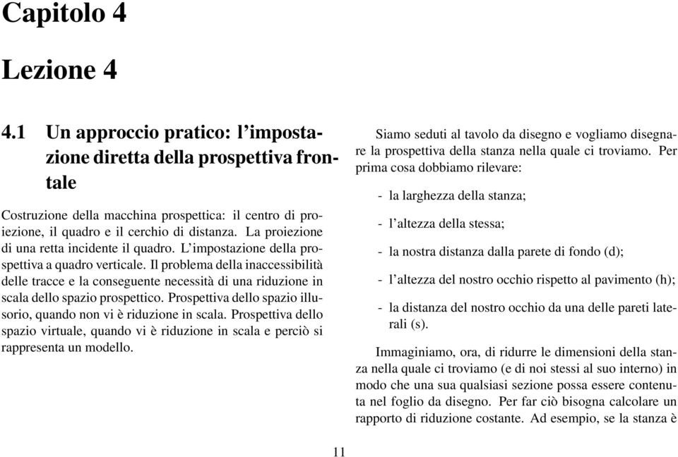 Il problema della inaccessibilità delle tracce e la conseguente necessità di una riduzione in scala dello spazio prospettico. Prospettiva dello spazio illusorio, quando non vi è riduzione in scala.