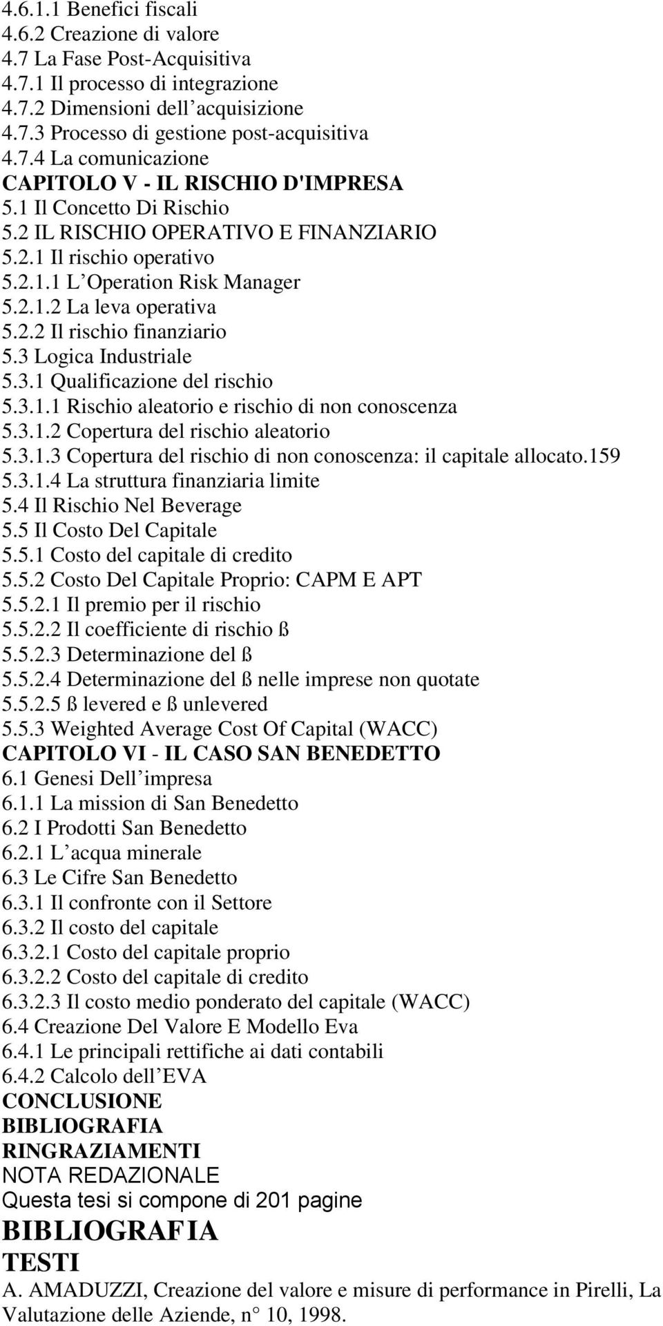 3 Logica Industriale 5.3.1 Qualificazione del rischio 5.3.1.1 Rischio aleatorio e rischio di non conoscenza 5.3.1.2 Copertura del rischio aleatorio 5.3.1.3 Copertura del rischio di non conoscenza: il capitale allocato.