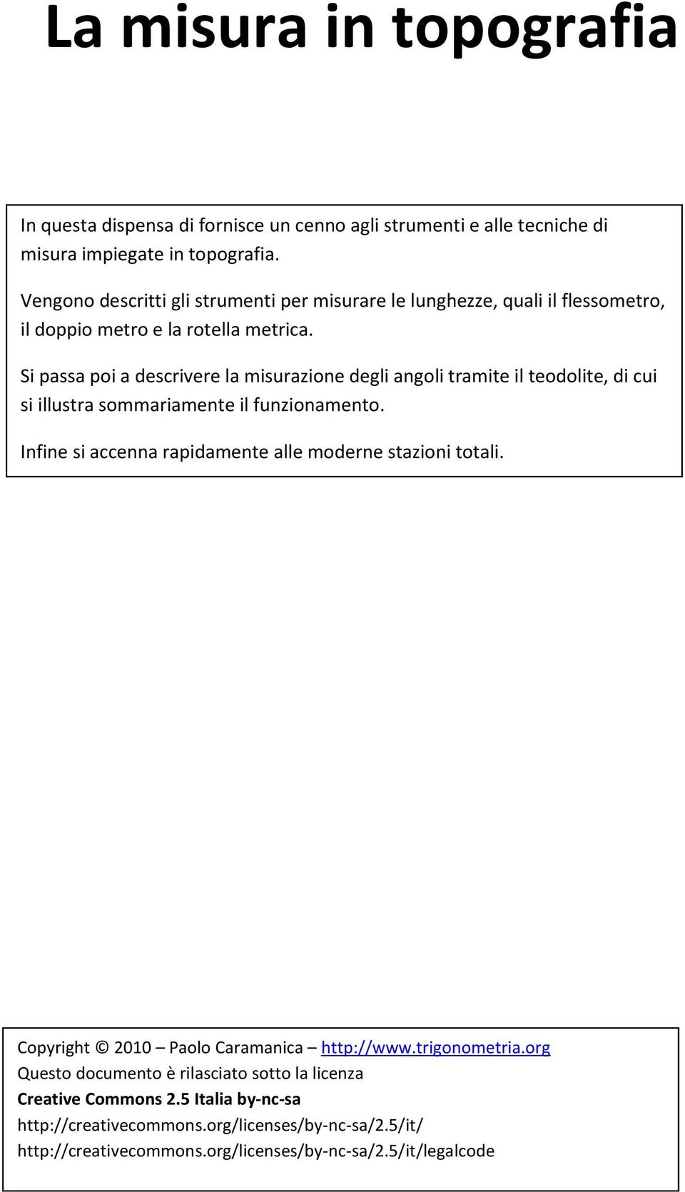 Si passa poi a descrivere la misurazione degli angoli tramite il teodolite, di cui si illustra sommariamente il funzionamento.