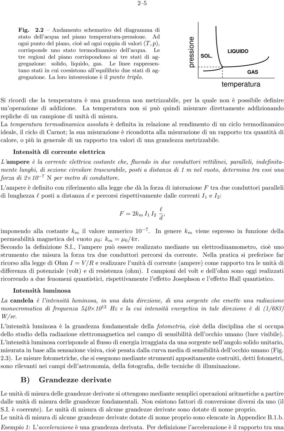 Le tre regioni del piano corrispondono ai tre stati di aggregazione: solido, liquido, gas. Le linee rappresentano stati in cui coesistono all equilibrio due stati di aggregazione.