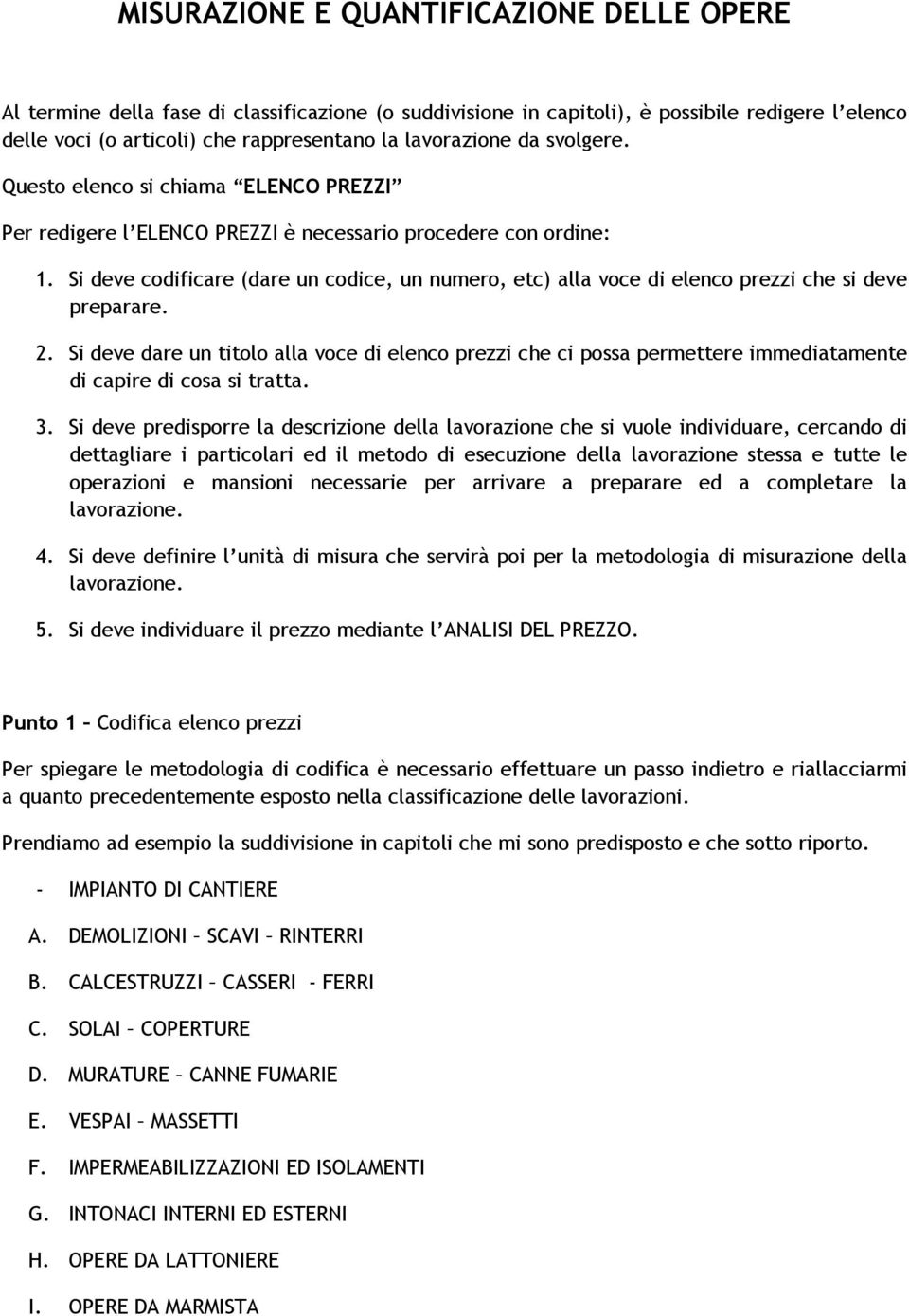 Si deve codificare (dare un codice, un numero, etc) alla voce di elenco prezzi che si deve preparare. 2.