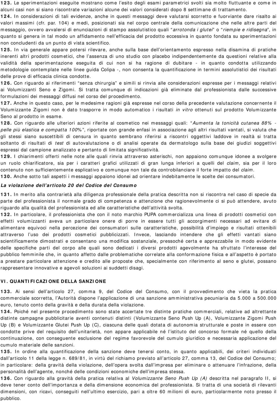 104) e medi, posizionati sia nel corpo centrale della comunicazione che nelle altre parti del messaggio, ovvero avvalersi di enunciazioni di stampo assolutistico quali arrotonda i glutei o riempie e