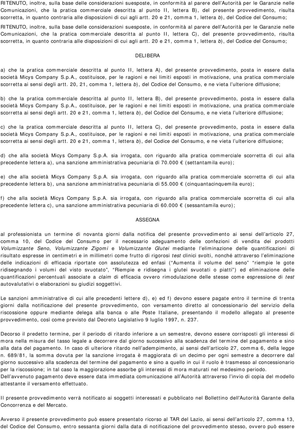 20 e 21, comma 1, lettera b), del Codice del Consumo; RITENUTO, inoltre, sulla base delle considerazioni suesposte, in conformità al parere dell Autorità per le Garanzie nelle Comunicazioni, che la