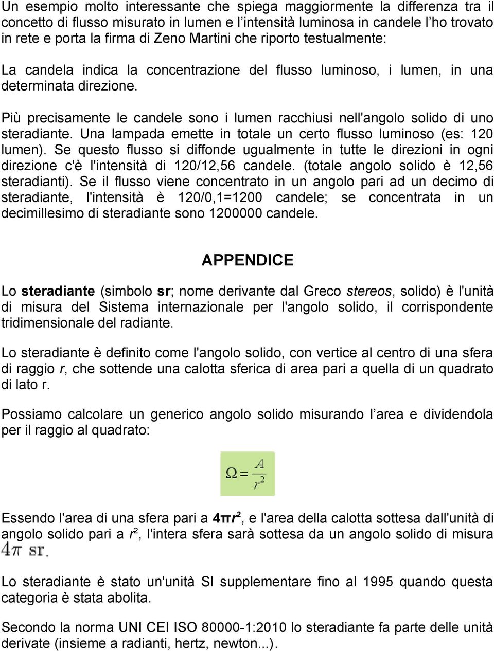 Più precisamente le candele sono i lumen racchiusi nell'angolo solido di uno steradiante. Una lampada emette in totale un certo flusso luminoso (es: 120 lumen).