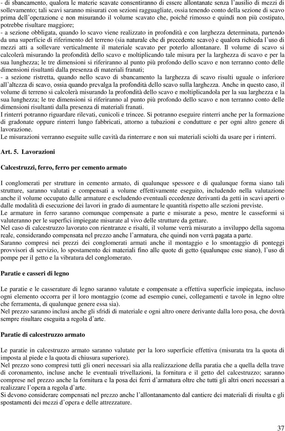 viene realizzato in profondità e con larghezza determinata, partendo da una superficie di riferimento del terreno (sia naturale che di precedente scavo) e qualora richieda l uso di mezzi atti a