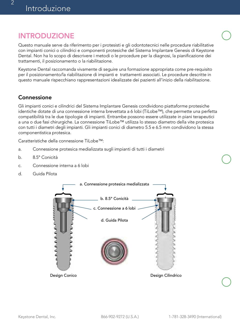 Keystone Dental raccomanda vivamente di seguire una formazione appropriata come pre-requisito per il posizionamento/la riabilitazione di impianti e trattamenti associati.