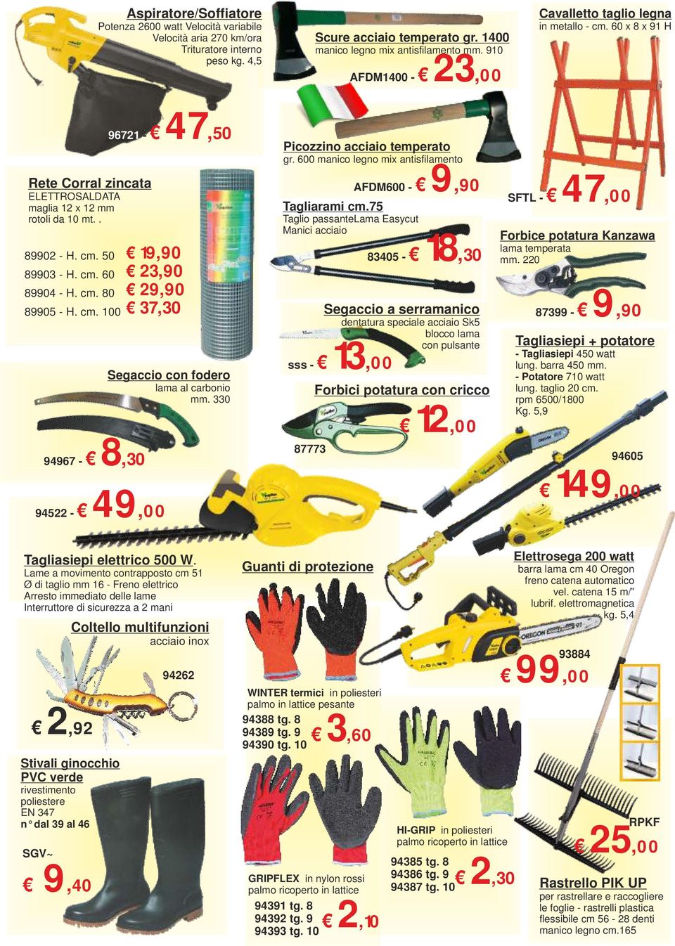 cm. 100 94967-8,30 96721-47,50 19,90 23,90 29,90 37,30 94522-49,00 Segaccio con fodero lama al carbonio mm. 330 Picozzino acciaio temperato gr.