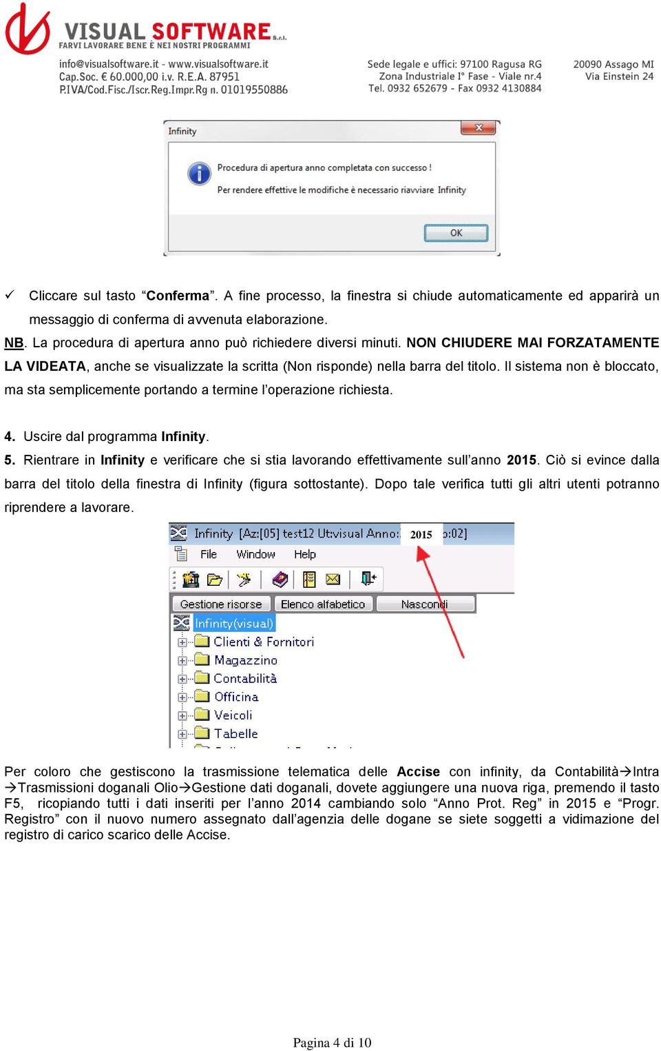 Il sistema non è bloccato, ma sta semplicemente portando a termine l operazione richiesta. 4. Uscire dal programma Infinity. 5.