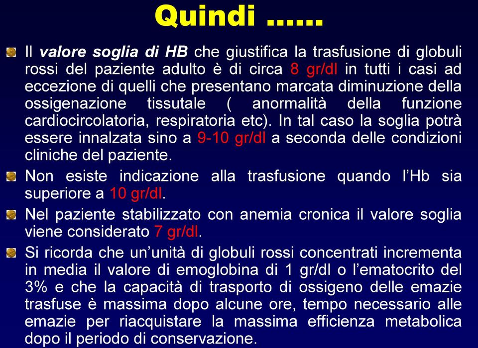 In tal caso la soglia potrà essere innalzata sino a 9-10 gr/dl a seconda delle condizioni cliniche del paziente. Non esiste indicazione alla trasfusione quando l Hb sia superiore a 10 gr/dl.