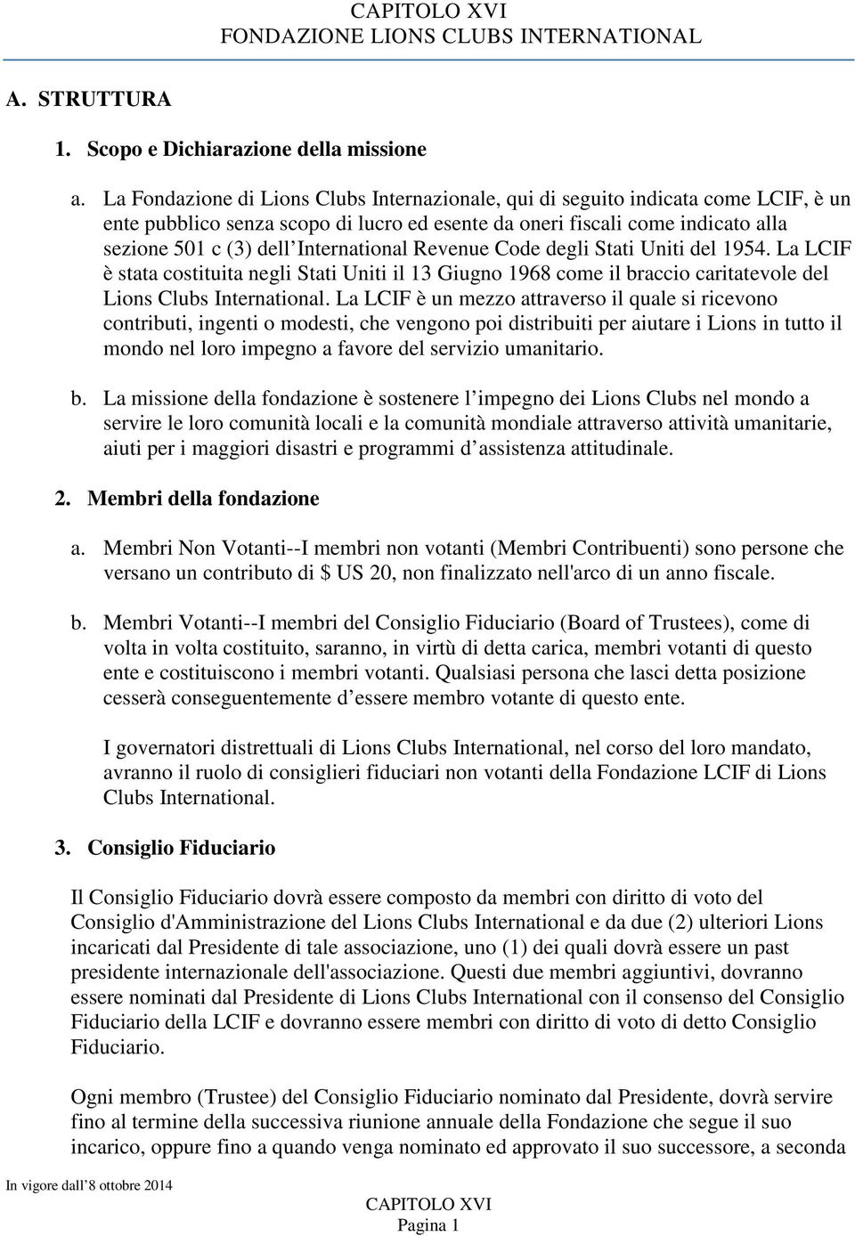 International Revenue Code degli Stati Uniti del 1954. La LCIF è stata costituita negli Stati Uniti il 13 Giugno 1968 come il braccio caritatevole del Lions Clubs International.