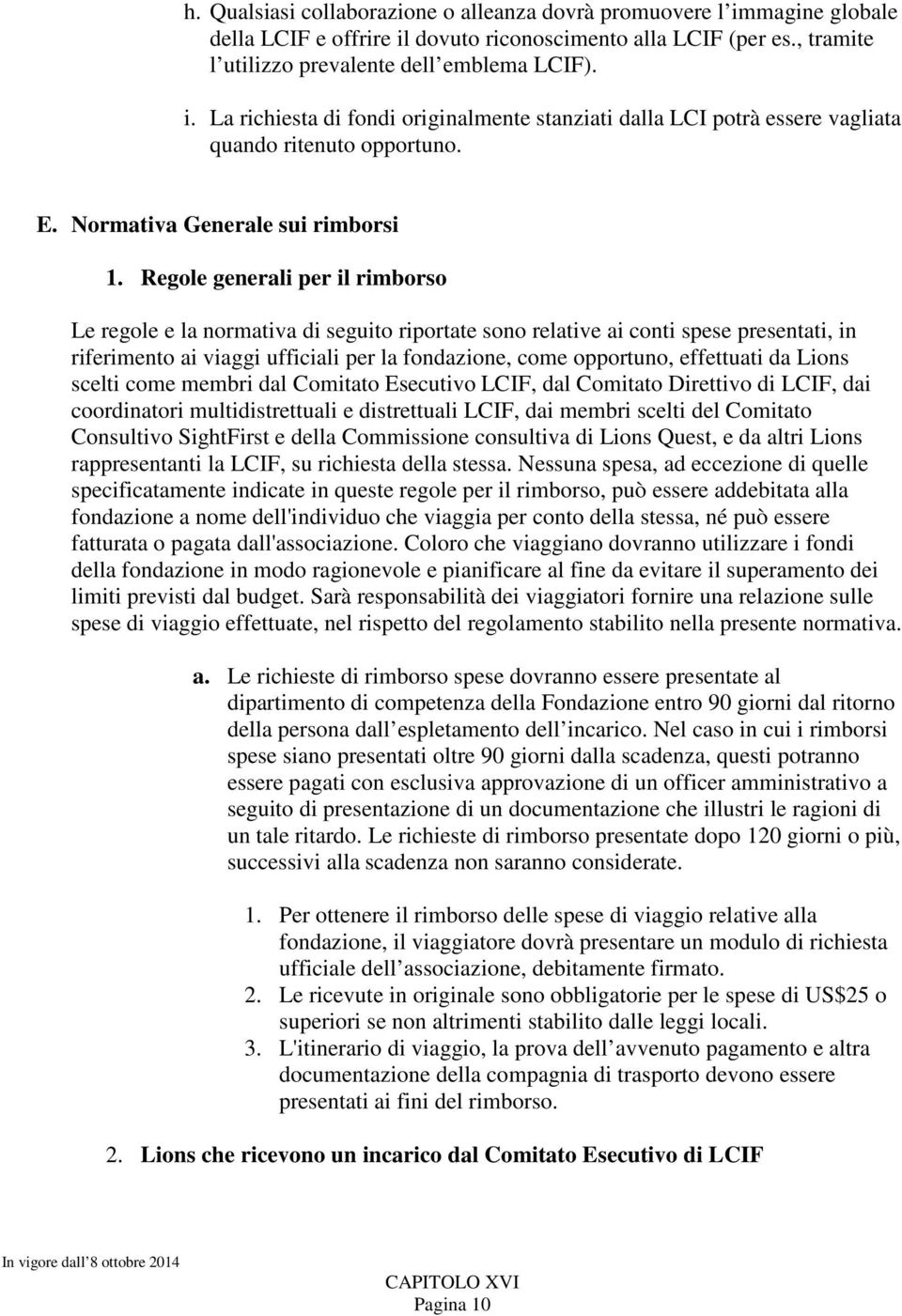 Regole generali per il rimborso Le regole e la normativa di seguito riportate sono relative ai conti spese presentati, in riferimento ai viaggi ufficiali per la fondazione, come opportuno, effettuati