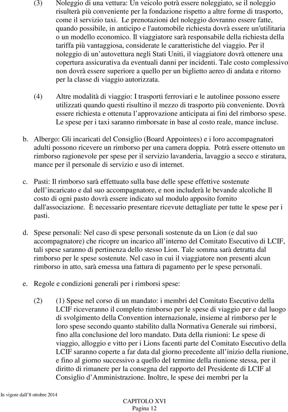 Il viaggiatore sarà responsabile della richiesta della tariffa più vantaggiosa, considerate le caratteristiche del viaggio.