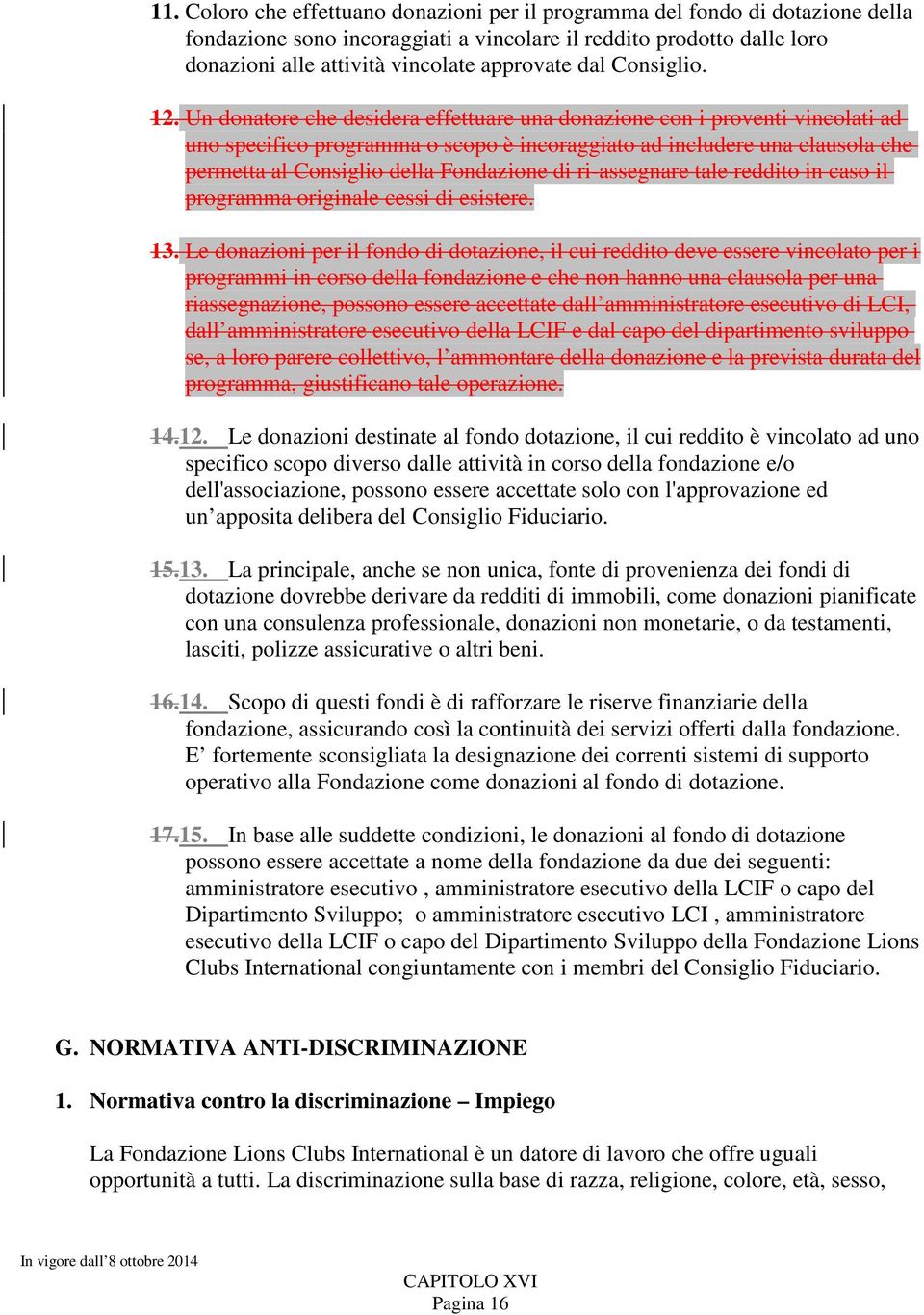 Un donatore che desidera effettuare una donazione con i proventi vincolati ad uno specifico programma o scopo è incoraggiato ad includere una clausola che permetta al Consiglio della Fondazione di