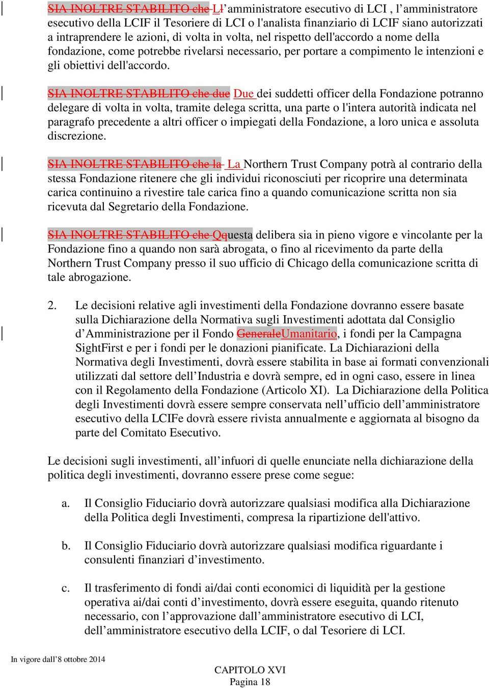 SIA INOLTRE STABILITO che due Due dei suddetti officer della Fondazione potranno delegare di volta in volta, tramite delega scritta, una parte o l'intera autorità indicata nel paragrafo precedente a