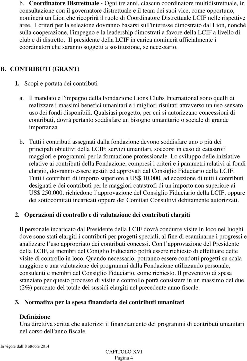 I criteri per la selezione dovranno basarsi sull'interesse dimostrato dal Lion, nonché sulla cooperazione, l'impegno e la leadership dimostrati a favore della LCIF a livello di club e di distretto.