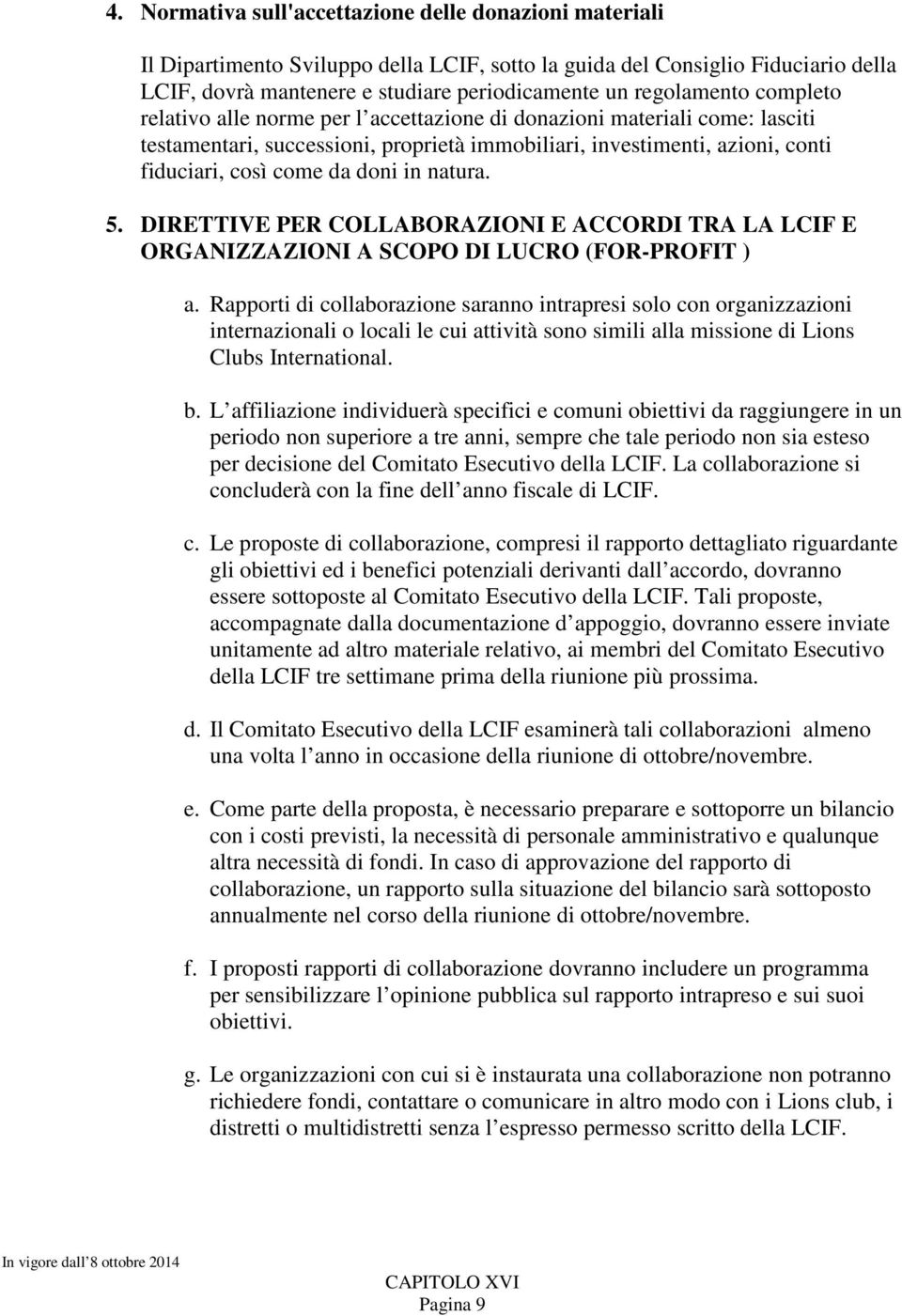 doni in natura. 5. DIRETTIVE PER COLLABORAZIONI E ACCORDI TRA LA LCIF E ORGANIZZAZIONI A SCOPO DI LUCRO (FOR-PROFIT ) a.