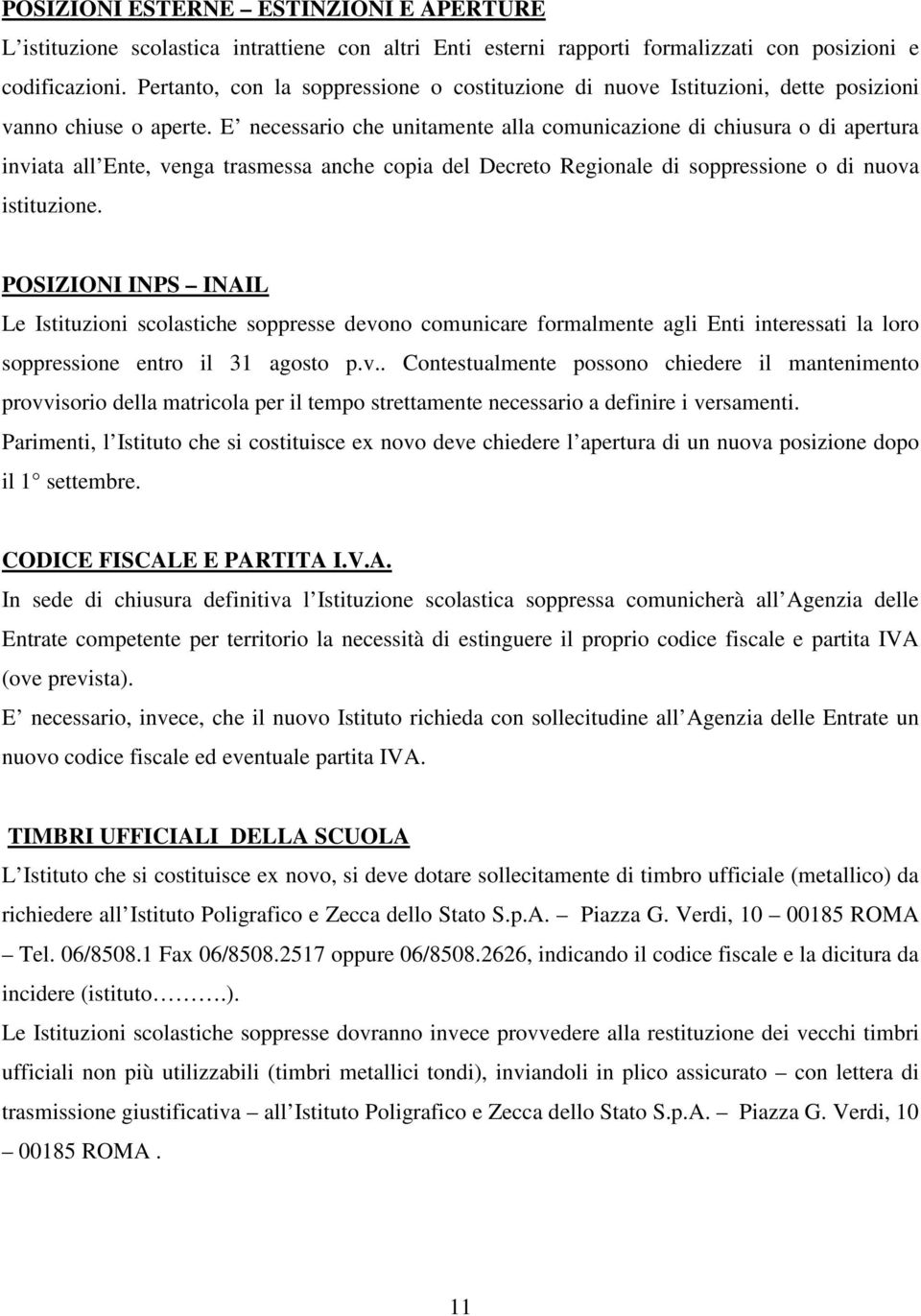 E necessario che unitamente alla comunicazione di chiusura o di apertura inviata all Ente, venga trasmessa anche copia del Decreto Regionale di soppressione o di nuova istituzione.