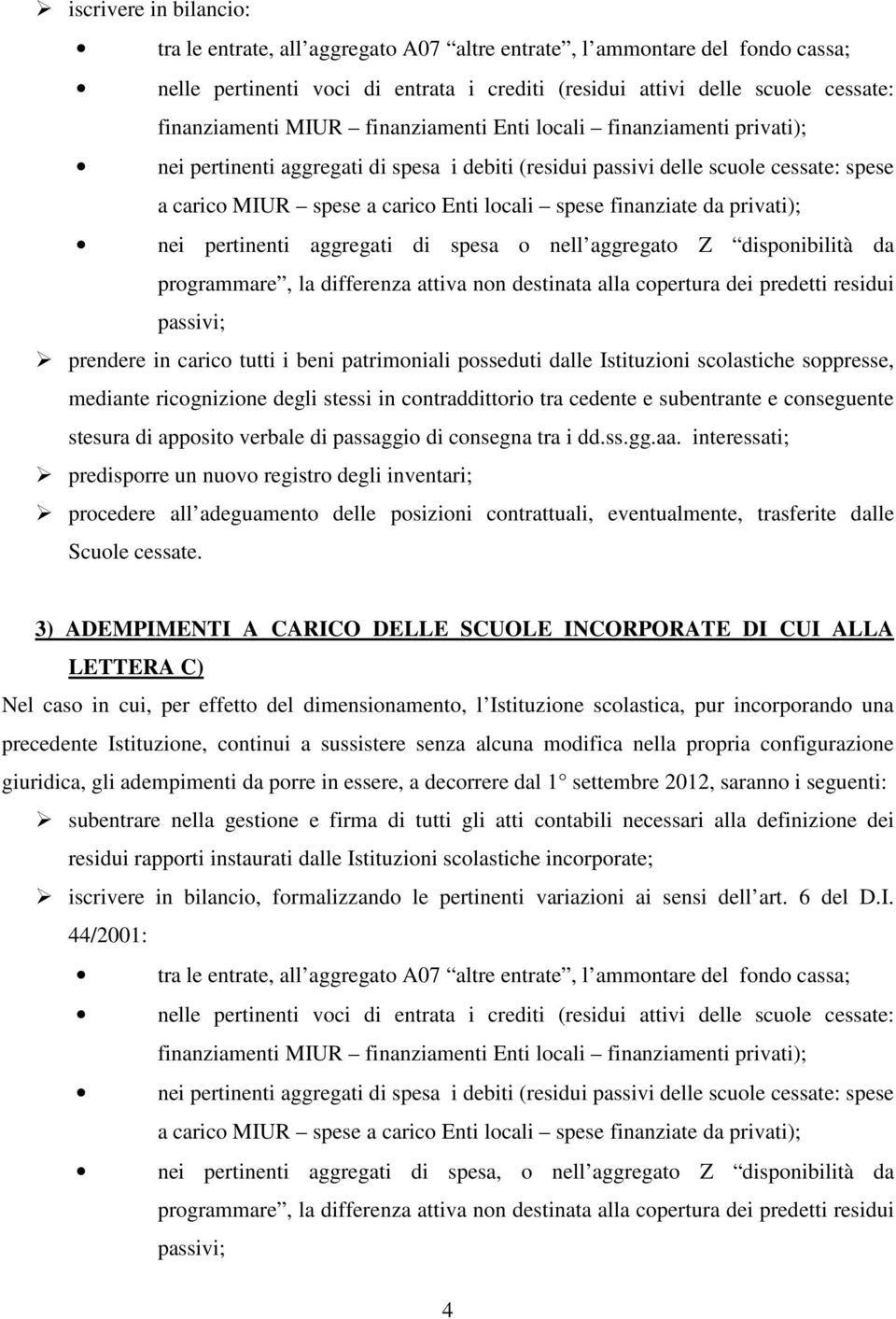 finanziate da privati); nei pertinenti aggregati di spesa o nell aggregato Z disponibilità da programmare, la differenza attiva non destinata alla copertura dei predetti residui passivi; prendere in