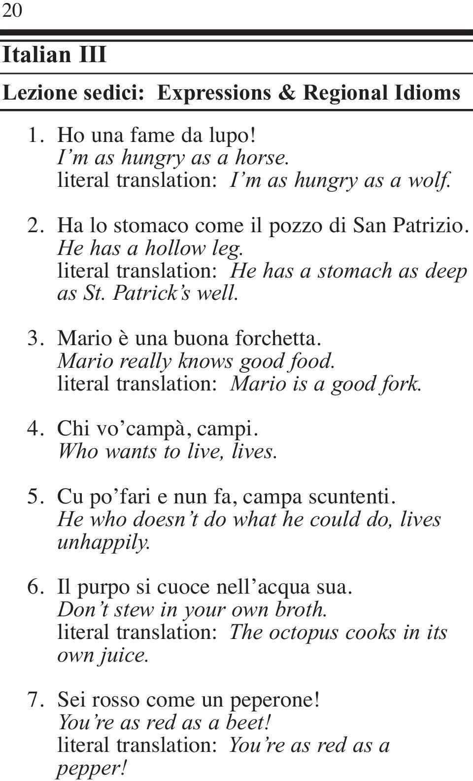 Mario really knows good food. literal translation: Mario is a good fork. Chi vo campà, campi. Who wants to live, lives. Cu po fari e nun fa, campa scuntenti.